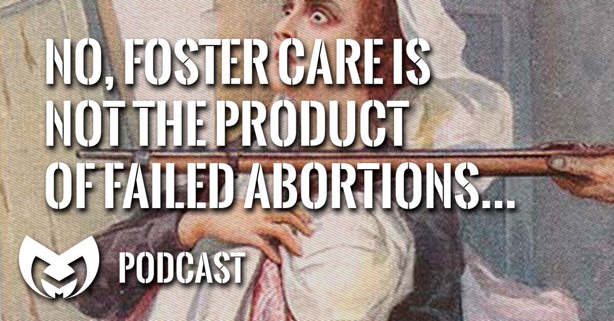 Foster Care is not the product of Failed abortions.