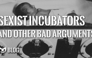 A baby inside an incubator with the text "Sexist Incubators and other bad arguments"