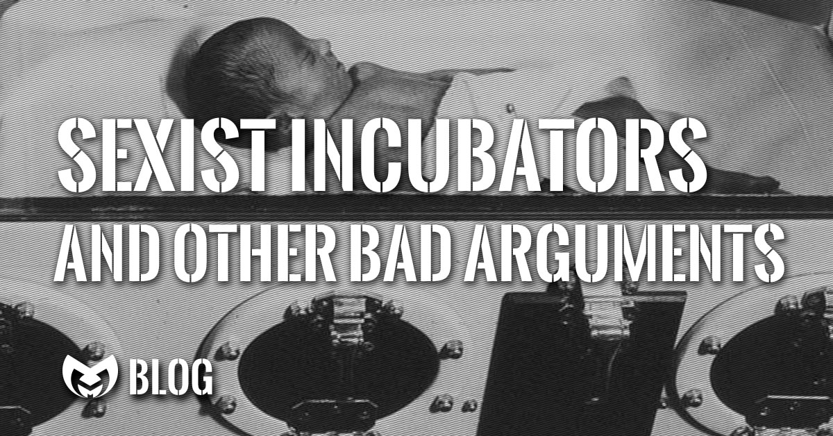 A baby inside an incubator with the text "Sexist Incubators and other bad arguments"